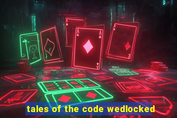 tales of the code wedlocked